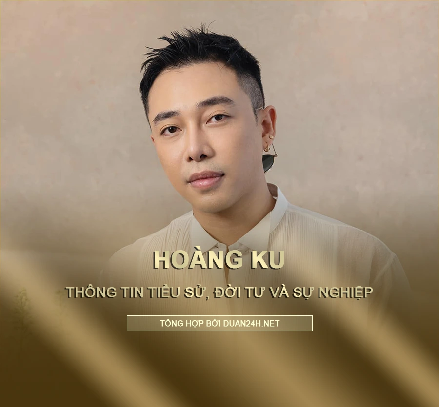 Hoàng Ku: Chi Tiết Tiểu Sử và Sự Nghiệp